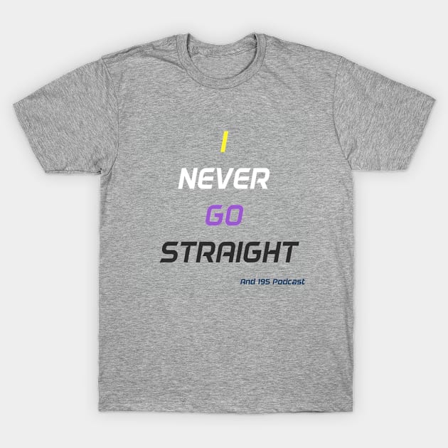 Never go straight T-Shirt by and195podcast